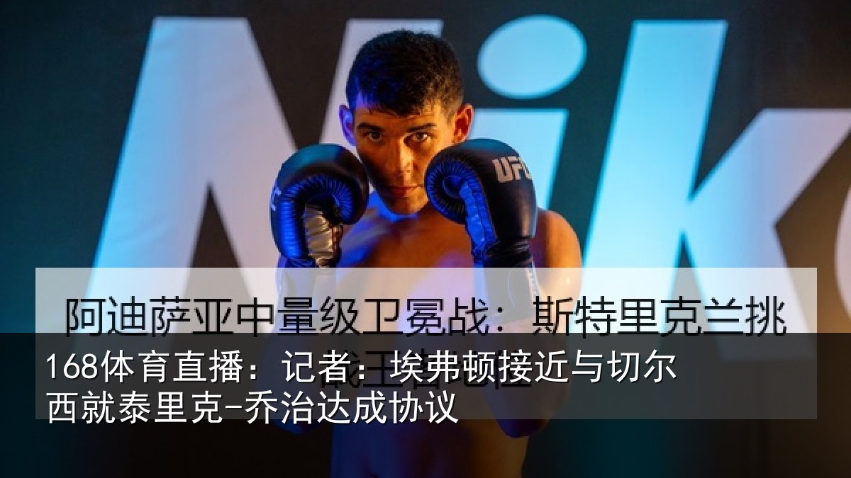 168体育直播：记者：埃弗相关情况泰里克-乔治达成协议