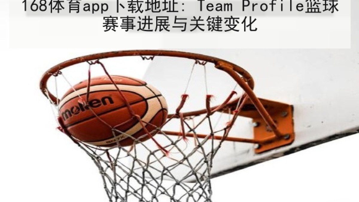 168体育app下载地址: Team Profile篮球赛事进展与关键变化