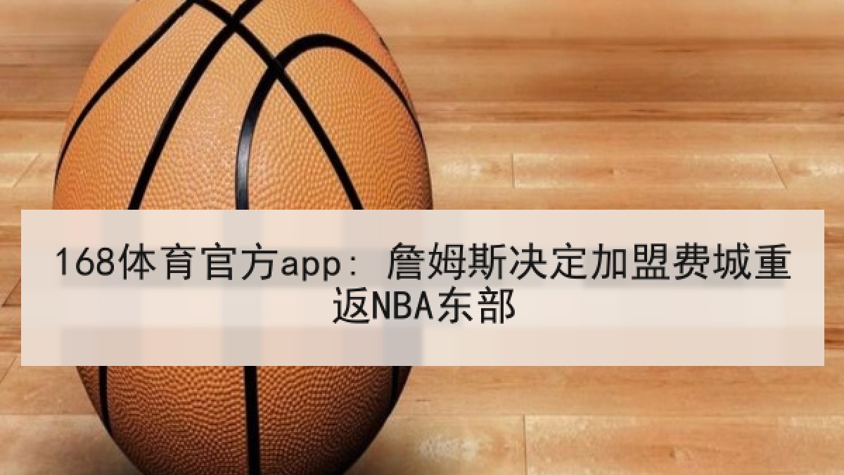 168体育官方app: 詹姆斯决定加盟费城重返NBA东部