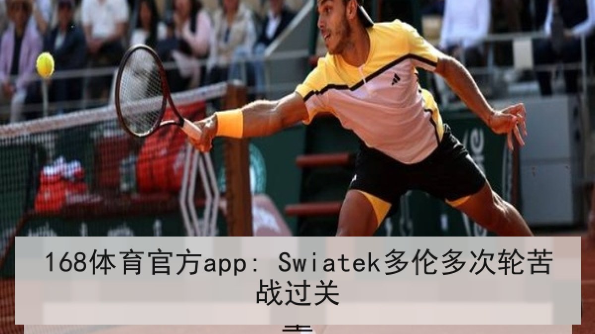 168体育官方app: Swiatek多伦多次轮苦战过关