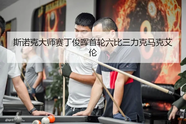 斯诺克大师赛丁俊晖首轮六比三力克马克艾伦