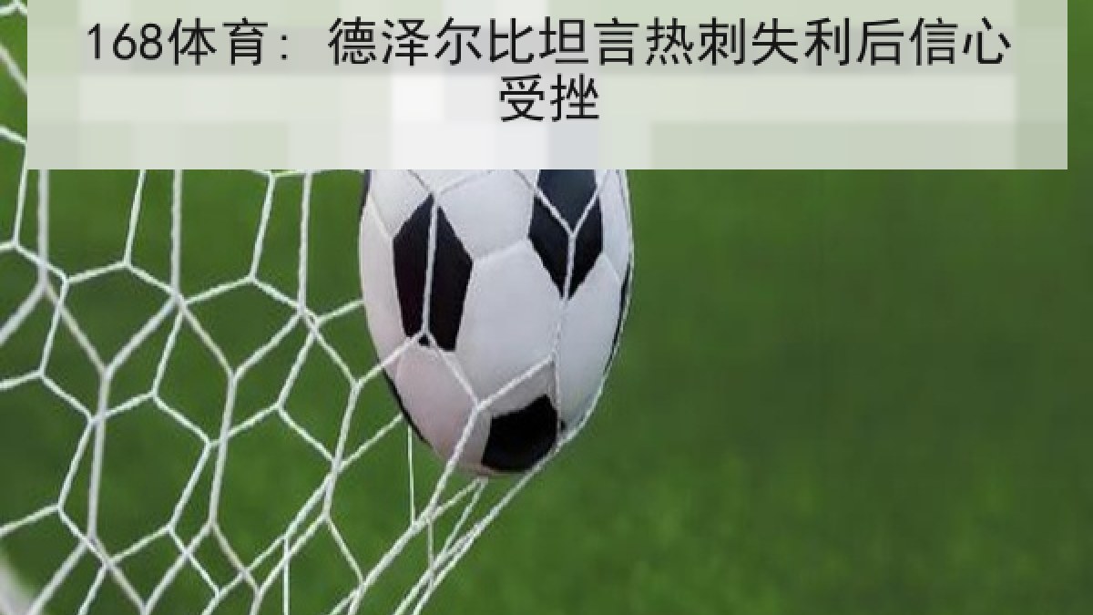 168体育: 德泽尔比坦言热刺失利后信心受挫